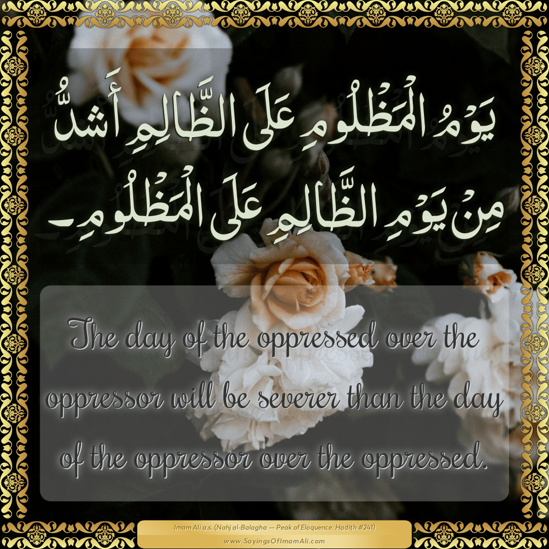 The day of the oppressed over the oppressor will be severer than the day...
